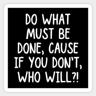 Take action! If you don't, who will? Magnet